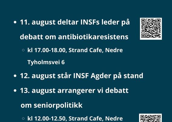 11. august deltar INSFs leder på debatt om antibiotikaresistens kl 17.00-18.00, Strand Cafe, Nedre Tyholmsvei 6 12. august står INSF Agder på stand 13. august arrangerer vi debatt         om seniorpolitikk kl 12.00-12.50, Strand Cafe, Nedre Tyholmsvei 6
